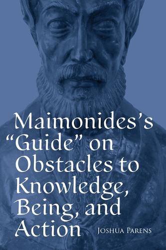 Maimonides's "Guide" on Obstacles to Knowledge, Being, and Action.