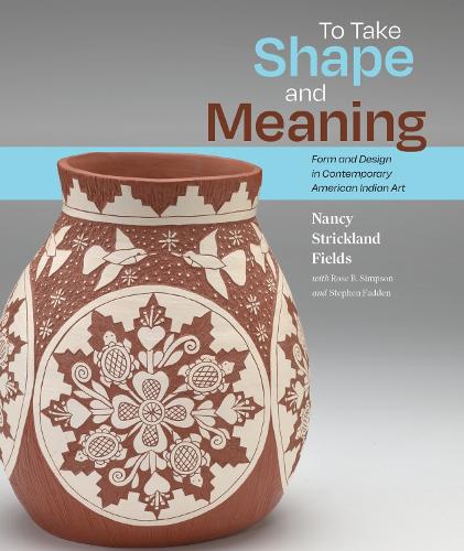 To Take Shape and Meaning: Form and Design in Contemporary American Indian Art.