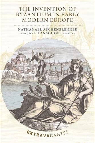The Invention of Byzantium in Early Modern Europe.