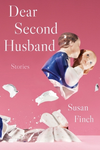 Dear Second Husband: Stories.