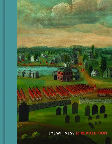 Eyewitness to Revolution: The American Revolution Collection at the Concord Museum.