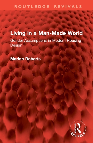 Living in a Man-Made World: Gender Assumptions in Modern Housing Design.