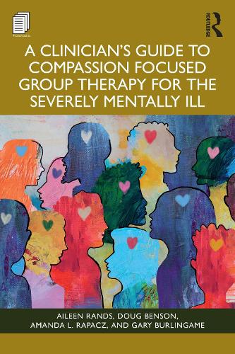 A Clinician's Guide to Compassion Focused Group Therapy for the Severely Mentally Ill.