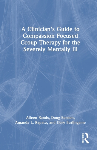 A Clinician's Guide to Compassion Focused Group Therapy for the Severely Mentally Ill.