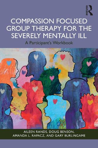 Compassion Focused Group Therapy for the Severely Mentally Ill: A Participant's Workbook.