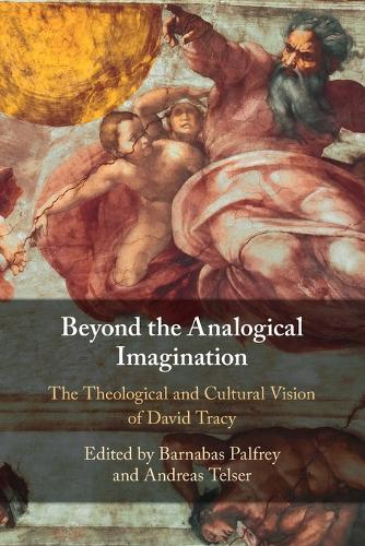 Beyond the Analogical Imagination: The Theological and Cultural Vision of David Tracy.