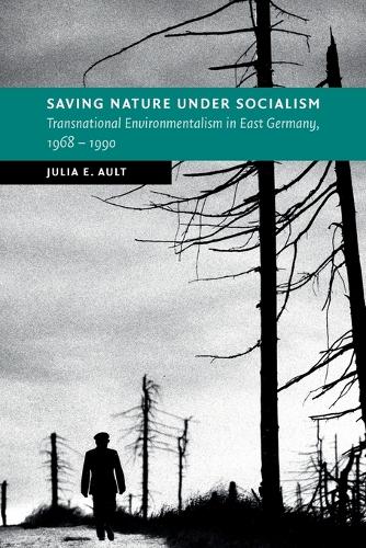 Saving Nature Under Socialism: Transnational Environmentalism in East Germany, 1968 - 1990.