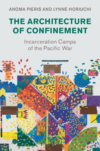 The Architecture of Confinement: Incarceration Camps of the Pacific War.