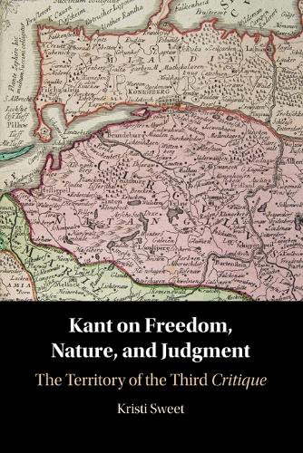 Kant on Freedom, Nature, and Judgment: The Territory of the Third Critique.