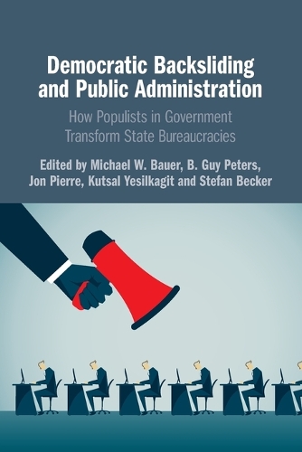 Democratic Backsliding and Public Administration: How Populists in Government Transform State Bureaucracies.