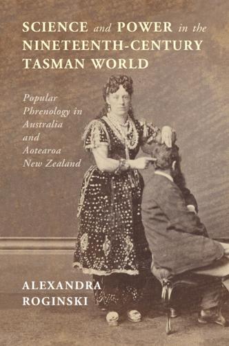 Science and Power in the Nineteenth-Century Tasman World: Popular Phrenology in Australia and Aotearoa New Zealand.
