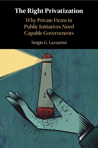 The Right Privatization: Why Private Firms in Public Initiatives Need Capable Governments.