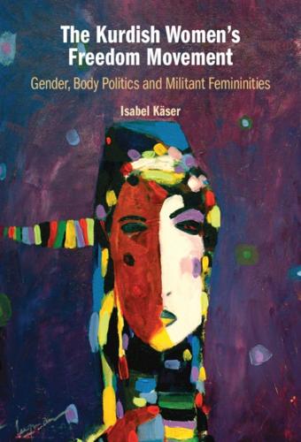 The Kurdish Women's Freedom Movement: Gender, Body Politics and Militant Femininities.