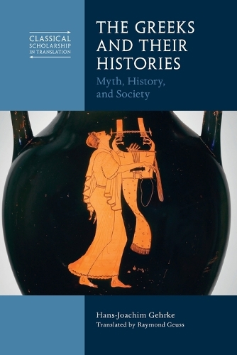 The Greeks and Their Histories: Myth, History, and Society.