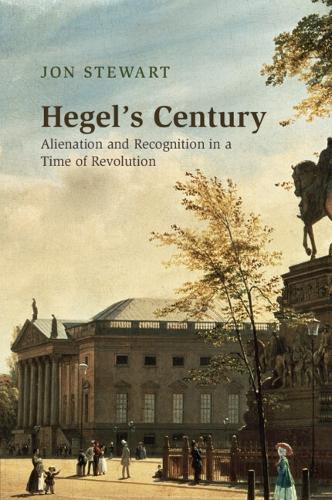 Hegel's Century: Alienation and Recognition in a Time of Revolution.