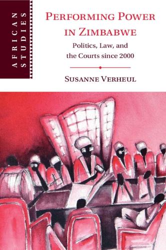 Performing Power in Zimbabwe: Politics, Law, and the Courts since 2000.