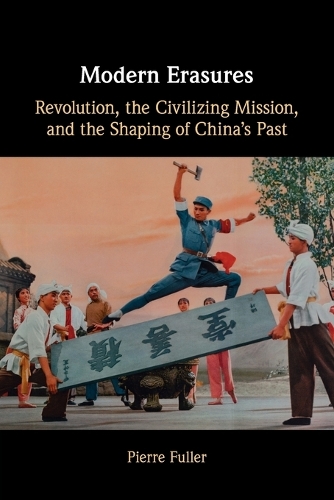 Modern Erasures: Revolution, the Civilizing Mission, and the Shaping of China's Past.