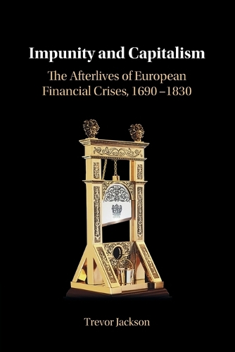 Impunity and Capitalism: The Afterlives of European Financial Crises, 1690-1830.