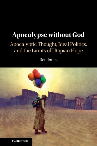 Apocalypse without God: Apocalyptic Thought, Ideal Politics, and the Limits of Utopian Hope.