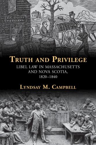 Truth and Privilege: Libel Law in Massachusetts and Nova Scotia, 1820-1840.