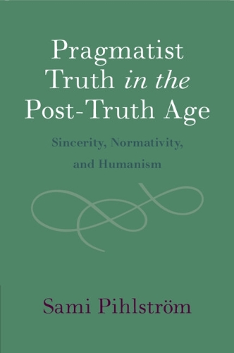 Pragmatist Truth in the Post-Truth Age: Sincerity, Normativity, and Humanism.