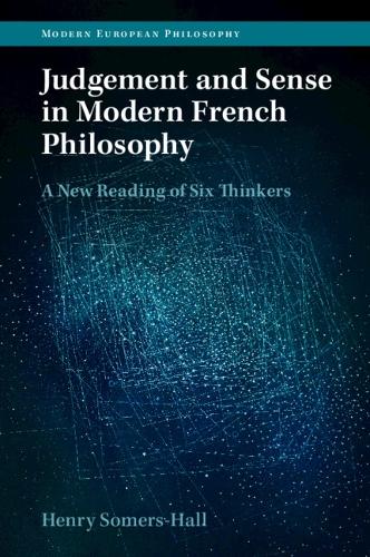 Judgement and Sense in Modern French Philosophy: A New Reading of Six Thinkers.