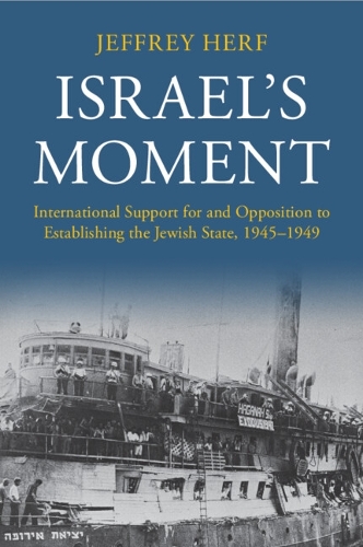 Israel's Moment: International Support for and Opposition to Establishing the Jewish State, 1945-1949.
