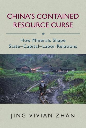 China's Contained Resource Curse: How Minerals Shape State-Capital-Labor Relations.