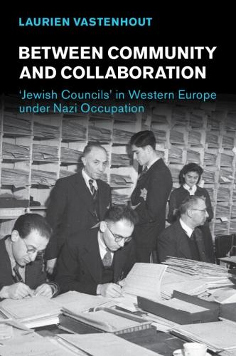 Between Community and Collaboration: 'Jewish Councils' in Western Europe under Nazi Occupation.