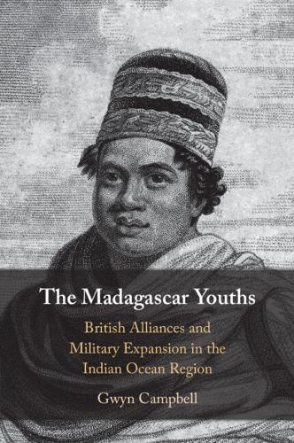 The Madagascar Youths: British Alliances and Military Expansion in the Indian Ocean Region.