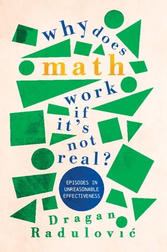 Why Does Math Work ... If It's Not Real?: Episodes in Unreasonable Effectiveness.