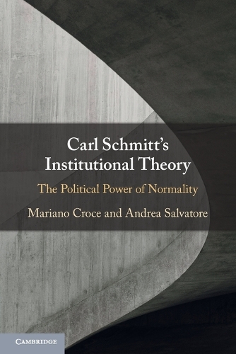 Carl Schmitt's Institutional Theory: The Political Power of Normality.
