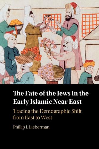 The Fate of the Jews in the Early Islamic Near East: Tracing the Demographic Shift from East to West.