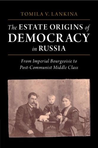 The Estate Origins of Democracy in Russia: From Imperial Bourgeoisie to Post-Communist Middle Class.
