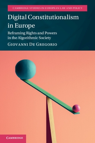 Digital Constitutionalism in Europe: Reframing Rights and Powers in the Algorithmic Society.