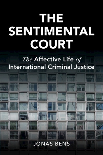 The Sentimental Court: The Affective Life of International Criminal Justice.