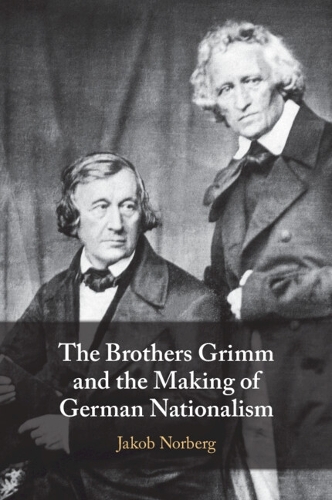 The Brothers Grimm and the Making of German Nationalism.