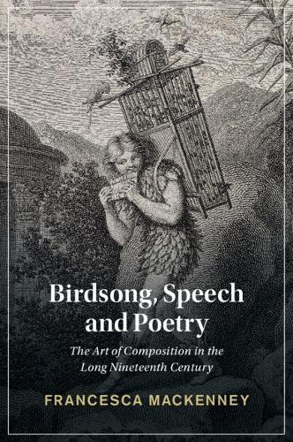 Birdsong, Speech and Poetry: The Art of Composition in the Long Nineteenth Century.
