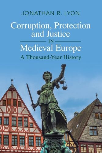 Corruption, Protection and Justice in Medieval Europe: A Thousand-Year History.