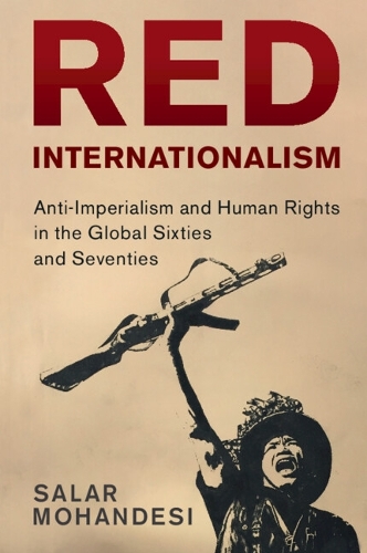 Red Internationalism: Anti-Imperialism and Human Rights in the Global Sixties and Seventies.