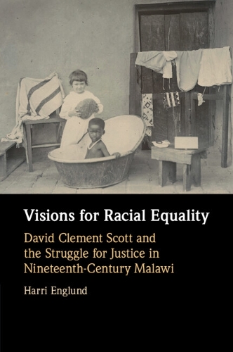 Visions for Racial Equality: David Clement Scott and the Struggle for Justice in Nineteenth-Century Malawi.