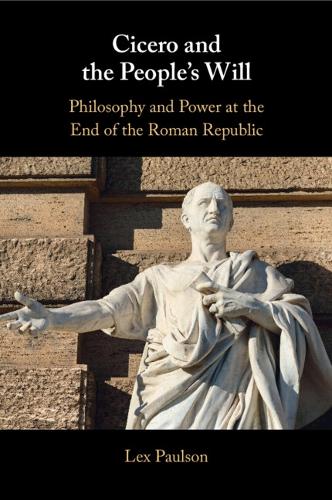 Cicero and the People's Will: Philosophy and Power at the End of the Roman Republic.