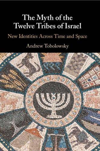 The Myth of the Twelve Tribes of Israel: New Identities Across Time and Space.