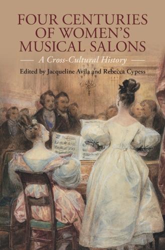 Four Centuries of Women's Musical Salons: A Cross-Cultural History.