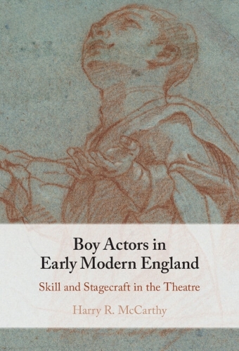 Boy Actors in Early Modern England: Skill and Stagecraft in the Theatre.