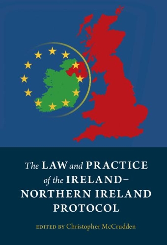 The Law and Practice of the Ireland-Northern Ireland Protocol.