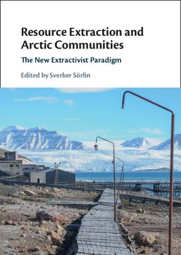 Resource Extraction and Arctic Communities: The New Extractivist Paradigm.