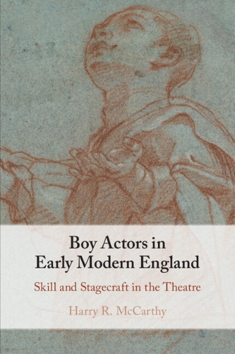 Boy Actors in Early Modern England: Skill and Stagecraft in the Theatre.
