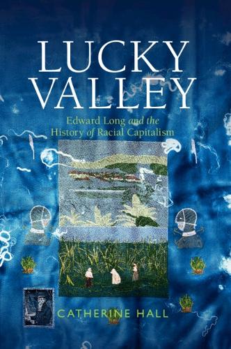 Lucky Valley: Edward Long and the History of Racial Capitalism.