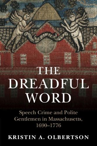 The Dreadful Word: Speech Crime and Polite Gentlemen in Massachusetts, 1690-1776.